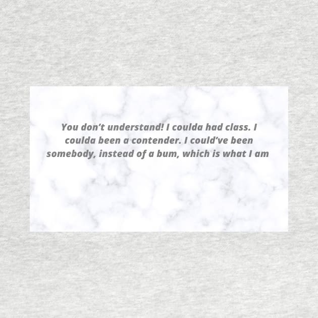 You don’t understand! I coulda had class. I coulda been a contender. I could’ve been somebody, instead of a bum, which is what I am by KOTYA